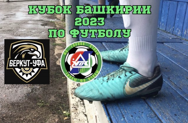 В финале Кубка Башкирии 2023 по футболу сыграют «Беркут-Уфа» и «Горняк-Учалы» 